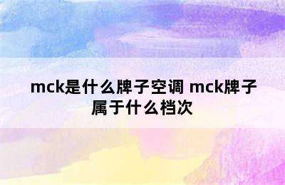 mck是什么牌子空调 mck牌子属于什么档次